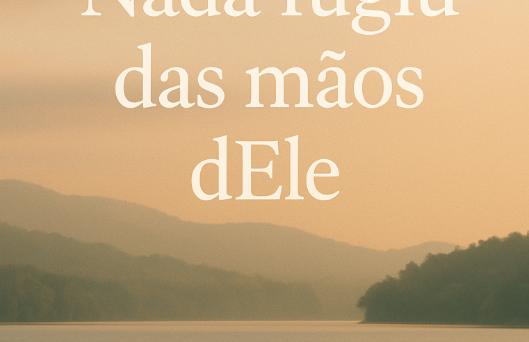 DEVOCIONAL – Nada fugiu das mãos dEle